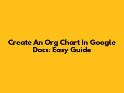 Create An Org Chart In Google Docs: Easy Guide