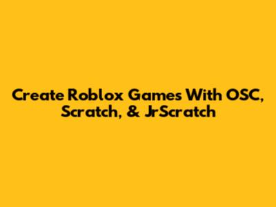 Create Roblox Games With OSC, Scratch, & JrScratch