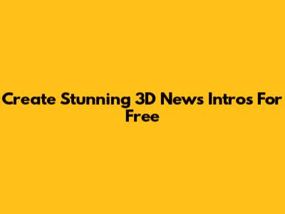 Create Stunning 3D News Intros For Free