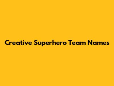 Creative Superhero Team Names