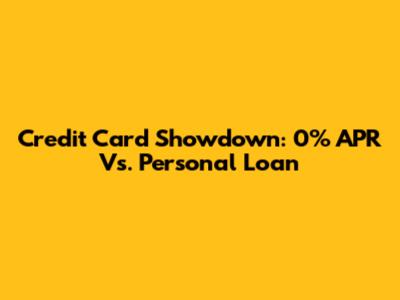 Credit Card Showdown: 0% APR Vs. Personal Loan