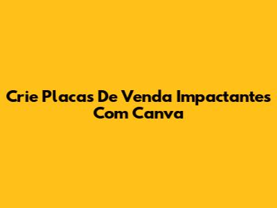 Crie Placas De Venda Impactantes Com Canva