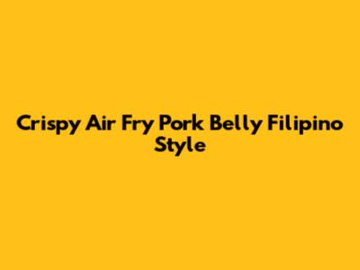 Crispy Air Fry Pork Belly Filipino Style