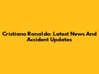 Cristiano Ronaldo: Latest News And Accident Updates