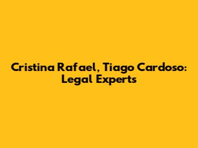 Cristina Rafael, Tiago Cardoso: Legal Experts
