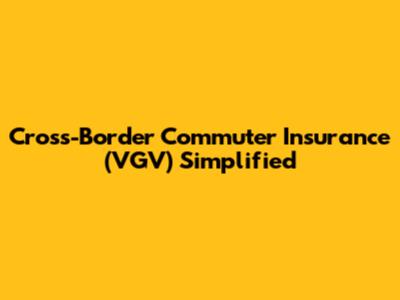Cross-Border Commuter Insurance (VGV) Simplified