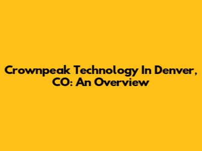 Crownpeak Technology In Denver, CO: An Overview