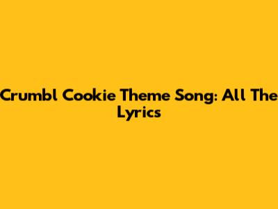 Crumbl Cookie Theme Song: All The Lyrics