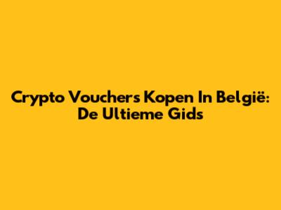 Crypto Vouchers Kopen In België: De Ultieme Gids