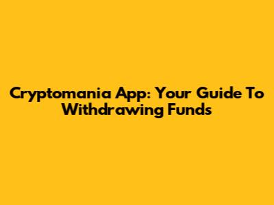 Cryptomania App: Your Guide To Withdrawing Funds