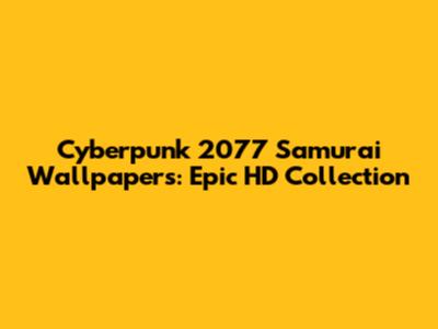 Cyberpunk 2077 Samurai Wallpapers: Epic HD Collection