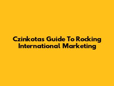 Czinkota's Guide To Rocking International Marketing