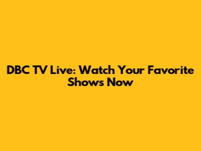 DBC TV Live: Watch Your Favorite Shows Now