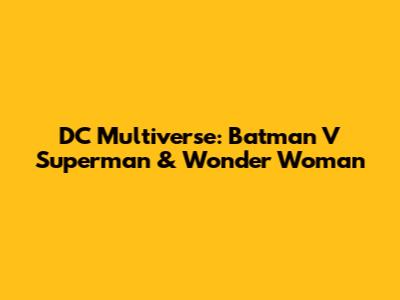 DC Multiverse: Batman V Superman & Wonder Woman