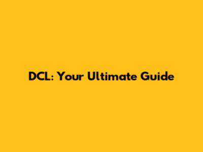 DCL: Your Ultimate Guide
