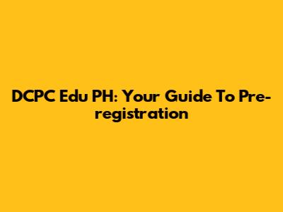 DCPC Edu PH: Your Guide To Pre-registration