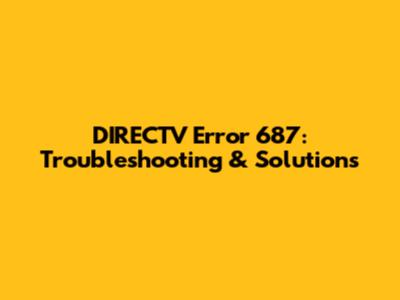 DIRECTV Error 687: Troubleshooting & Solutions
