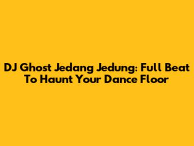 DJ Ghost Jedang Jedung: Full Beat To Haunt Your Dance Floor