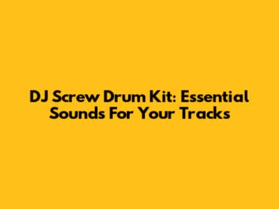 DJ Screw Drum Kit: Essential Sounds For Your Tracks