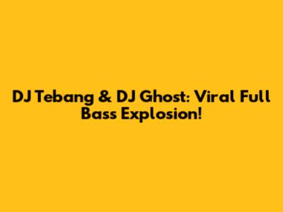 DJ Tebang & DJ Ghost: Viral Full Bass Explosion!