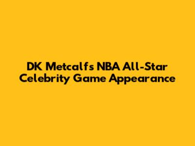 DK Metcalf's NBA All-Star Celebrity Game Appearance