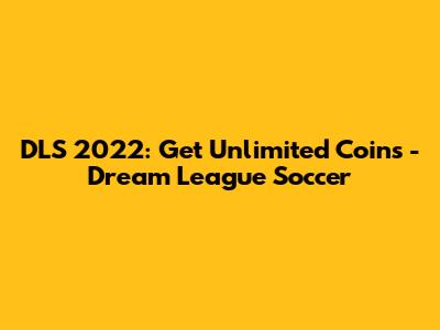 DLS 2022: Get Unlimited Coins - Dream League Soccer