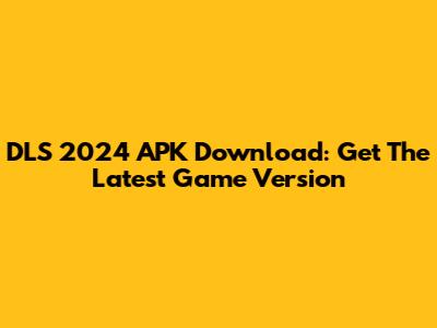 DLS 2024 APK Download: Get The Latest Game Version