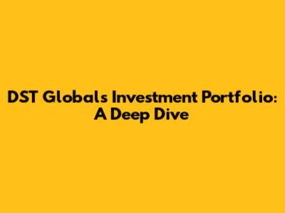 DST Global's Investment Portfolio: A Deep Dive