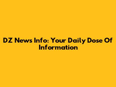 DZ News Info: Your Daily Dose Of Information