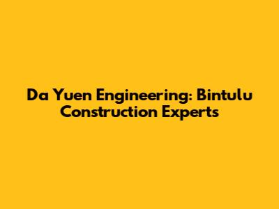Da Yuen Engineering: Bintulu Construction Experts