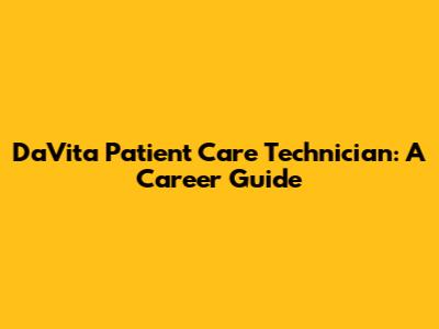 DaVita Patient Care Technician: A Career Guide