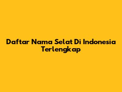 Daftar Nama Selat Di Indonesia Terlengkap