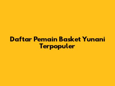 Daftar Pemain Basket Yunani Terpopuler