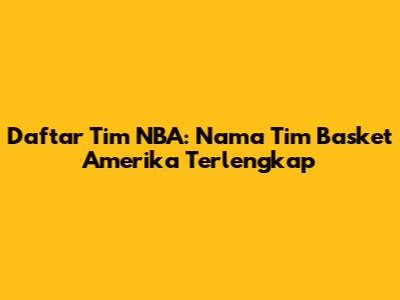 Daftar Tim NBA: Nama Tim Basket Amerika Terlengkap