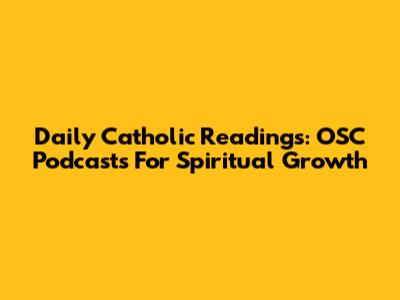 Daily Catholic Readings: OSC Podcasts For Spiritual Growth