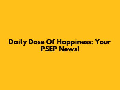 Daily Dose Of Happiness: Your PSEP News!