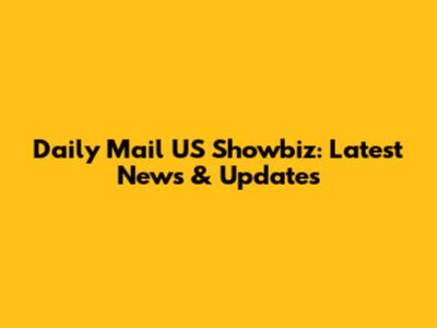 Daily Mail US Showbiz: Latest News & Updates