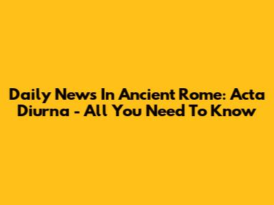 Daily News In Ancient Rome: Acta Diurna - All You Need To Know