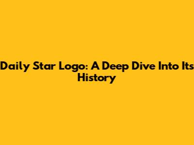 Daily Star Logo: A Deep Dive Into Its History