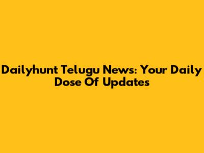 Dailyhunt Telugu News: Your Daily Dose Of Updates