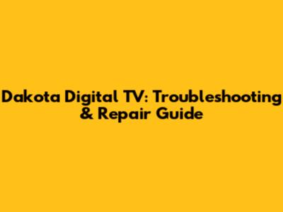 Dakota Digital TV: Troubleshooting & Repair Guide