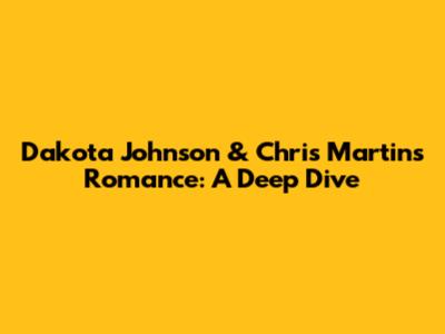 Dakota Johnson & Chris Martin's Romance: A Deep Dive