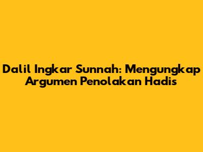 Dalil Ingkar Sunnah: Mengungkap Argumen Penolakan Hadis