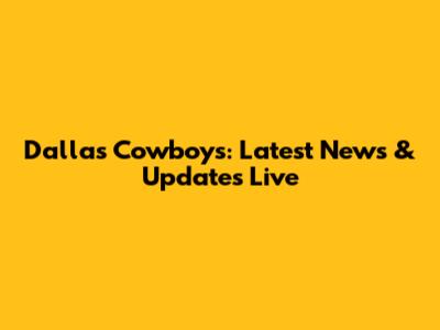 Dallas Cowboys: Latest News & Updates Live