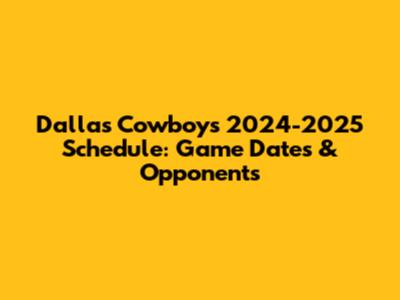 Dallas Cowboys 2024-2025 Schedule: Game Dates & Opponents