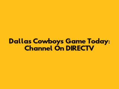 Dallas Cowboys Game Today: Channel On DIRECTV