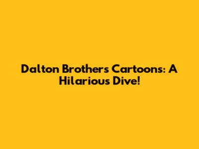 Dalton Brothers Cartoons: A Hilarious Dive!