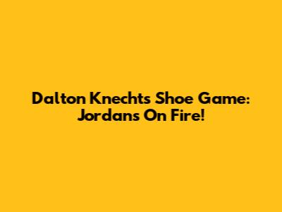 Dalton Knecht's Shoe Game: Jordans On Fire!