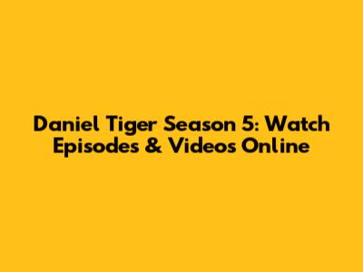 Daniel Tiger Season 5: Watch Episodes & Videos Online