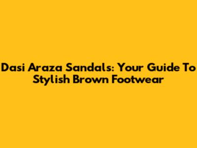 Dasi Araza Sandals: Your Guide To Stylish Brown Footwear